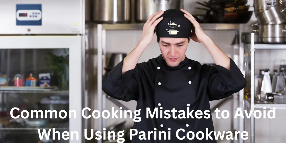 Common Cooking Mistakes to Avoid When Using Parini Cookware