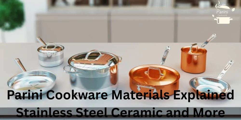 Parini Cookware Materials Explained Stainless Steel Ceramic and More